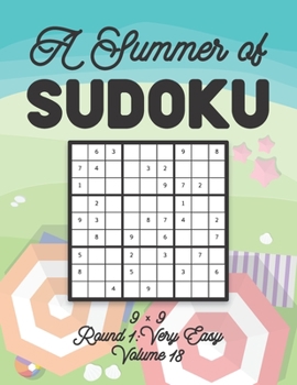 Paperback A Summer of Sudoku 9 x 9 Round 1: Very Easy Volume 18: Relaxation Sudoku Travellers Puzzle Book Vacation Games Japanese Logic Nine Numbers Mathematics Book