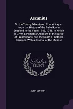 Paperback Ascanius: Or, the Young Adventurer: Containing an Impartial History of the Rebellion in Scotland in the Years 1745, 1746. in Whi Book
