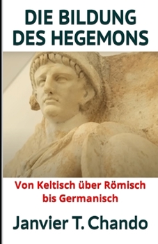 Paperback Die Bildung Des Hegemons: Von Keltisch über Römisch bis Germanisch [German] Book