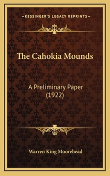 Hardcover The Cahokia Mounds: A Preliminary Paper (1922) Book