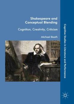 Hardcover Shakespeare and Conceptual Blending: Cognition, Creativity, Criticism Book