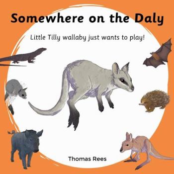 Paperback Somewhere on the Daly - Little Tilly wallaby just wants to play!: Australian animals, beautifully Illustrated & rhyming children's book