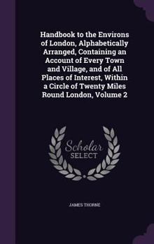 Hardcover Handbook to the Environs of London, Alphabetically Arranged, Containing an Account of Every Town and Village, and of All Places of Interest, Within a Book