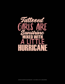Paperback Tattooed Girls Are Sunshine Mixed With A Little Hurricane: Graph Paper Notebook - 0.25 Inch (1/4") Squares Book