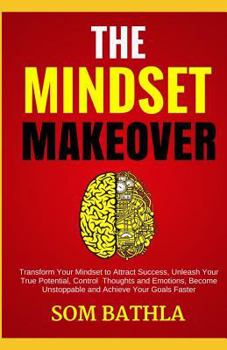 Paperback The Mindset Makeover: Transform Your Mindset to Attract Success, Unleash Your True Potential, Control Thoughts and Emotions, Become Unstoppa Book