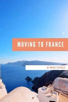 Paperback Moving to France: Everything You Need to Know About Moving Abroad Book