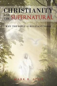 Paperback Christianity And The Supernatural: Why the Bible is Relevant Today Book