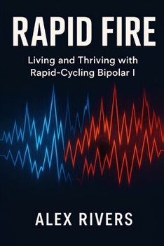 Paperback Rapid Fire: Living and Thriving with Rapid-Cycling Bipolar I Book