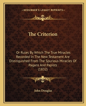 Paperback The Criterion: Or Rules By Which The True Miracles Recorded In The New Testament Are Distinguished From The Spurious Miracles Of Pagans And Papists (1 Book