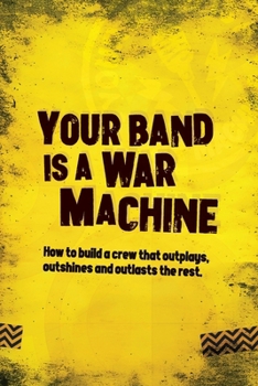 Paperback Your Band Is A War Machine: How to build a crew that outplays, outshines and outlasts the rest Book