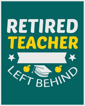 Retired Teacher Left Behind: Daily, Weekly,  Monthly And Yearly  Teacher Planner | Academic Year Lesson Plan and Record Book