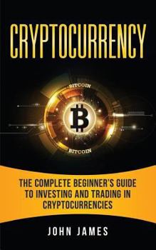 Paperback Cryptocurrency: The Complete Beginner's Guide to Investing and Trading in Cryptocurrencies Book