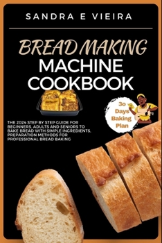 Paperback Bread Making Machine Cookbook: The 2024 Step By Step Guide For Beginners, Adults And Seniors To Bake Bread With Simple Ingredients, Preparation Metho Book