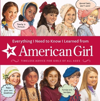 Paperback Everything I Need to Know I Learned from American Girl: Timeless Advice for Girls of All Ages Book