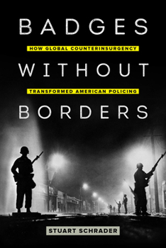 Paperback Badges Without Borders: How Global Counterinsurgency Transformed American Policing Volume 56 Book