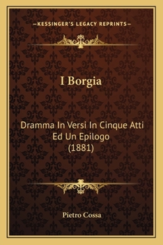 Paperback I Borgia: Dramma In Versi In Cinque Atti Ed Un Epilogo (1881) [Italian] Book