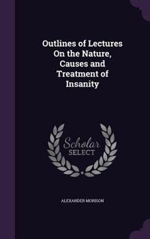 Hardcover Outlines of Lectures On the Nature, Causes and Treatment of Insanity Book