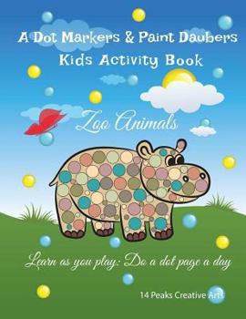 Paperback A Dot Markers & Paint Daubers Kids Activity Book: Zoo Animals: Learn as you play: Do a dot page a day Book