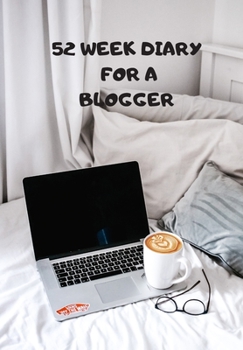 Paperback 52 Week Diary for a Blogger: Journal/Tracker for Digital Workers to Jot Down Your Creative Ideas, Appointments, Notes and Reminders Book