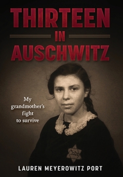 Thirteen in Auschwitz: My Grandmother's Fight to Survive (Holocaust Survivor True Stories)