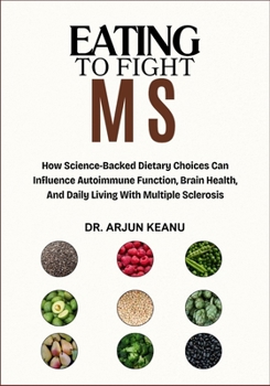 Paperback Eating to Fight MS: How Science-Backed Dietary Choices Can Influence Autoimmune Function, Brain Health, And Daily Living With Multiple Sclerosis Book