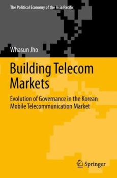 Paperback Building Telecom Markets: Evolution of Governance in the Korean Mobile Telecommunication Market Book