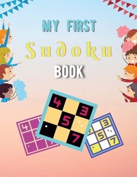 Paperback My First Sudoku Book: A Collection Of Sudoku Puzzles For Kids Ages 8-12 With Solutions Gradually Introduce Children to Sudoku and Grow Logic Book