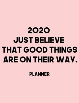2020 Just Believe that good things are on their way. Planner: 2020 Weekly Planner Entrepreneur Journal |Notebook| for weekly goal Gift for a business MOM, Women