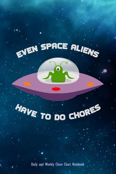 Paperback Even Space Aliens Have To Do Chores - Daily and Weekly Chore Chart Notebook: Funny Space Alien Design Kids Responsibility Checklist Pocket Journal Book