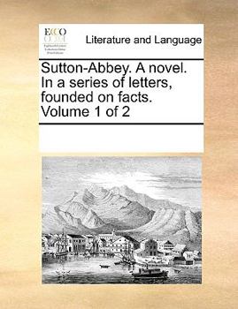 Paperback Sutton-Abbey. a Novel. in a Series of Letters, Founded on Facts. Volume 1 of 2 Book