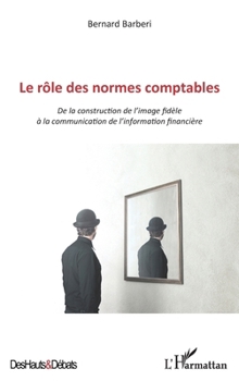 Le rôle des normes comptables: De la construction de l'image fidèle à la communication de l'information financière (Des Hauts Et Débats) (French Edition)