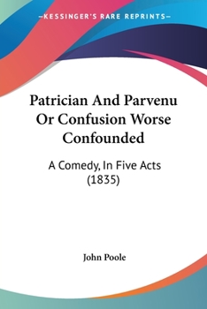 Paperback Patrician And Parvenu Or Confusion Worse Confounded: A Comedy, In Five Acts (1835) Book