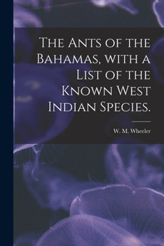 Paperback The Ants of the Bahamas, With a List of the Known West Indian Species. Book