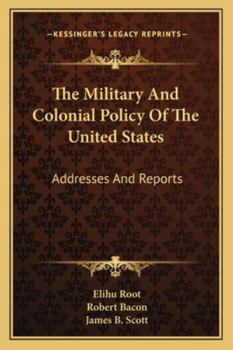 Paperback The Military And Colonial Policy Of The United States: Addresses And Reports Book