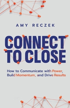 Paperback Connect to Close: How to Communicate with Power, Build Momentum, and Drive Results Book