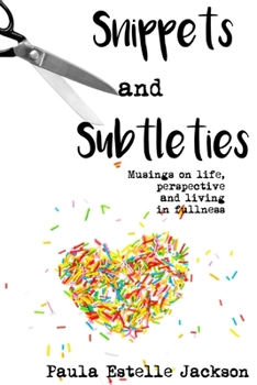 Paperback Snippets and Subtleties: Musings on life, perspective and living in fullness Book