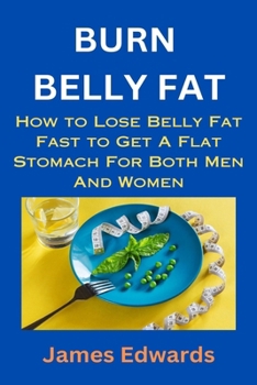 Paperback Burn Belly Fat: How to Lose Belly Fat Fast to Get A Flat Stomach For Both Men And Women Book