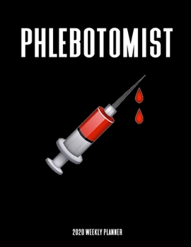 Phlebotomist 2020 Weekly Planner: A 52-Week Calendar - Phlebotomy Gifts