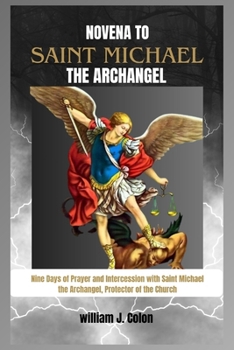 Paperback Novena to Saint Michael the Archangel: Nine Days of Prayer and Intercession with Saint Michael the Archangel, Protector of the Church Book