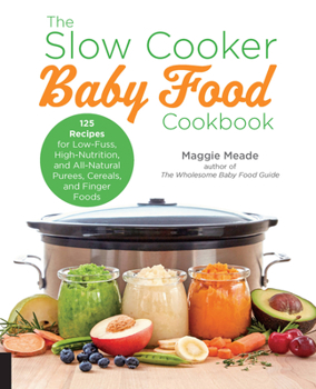 Paperback The Slow Cooker Baby Food Cookbook: 125 Recipes for Low-Fuss, High-Nutrition, and All-Natural Purees, Cereals, and Finger Foods Book