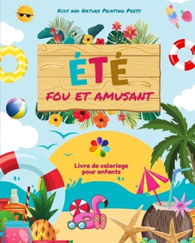 Été fou et amusant Livre de coloriage pour enfants Dessins joyeux de plages, d'animaux, de bonbons et plus encore: Collection étonnante de scènes ... amusantes pour les enfants