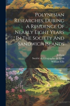 Paperback Polynesian Researches, During A Residence Of Nearly Eight Years In The Society And Sandwich Islands Book