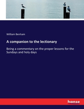 A Companion to the Lectionary: Being a Commentary on the Proper Lessons for the Sundays and Holy Days