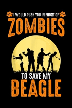 Paperback I would Push You In Front Of Zombies To Save My Beagle: I'd Push You In Front Of Zombies To Save My Beagle Halloween Journal/Notebook Blank Lined Rule Book