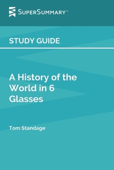 Study Guide: A History of the World in 6 Glasses by Tom Standage (SuperSummary):