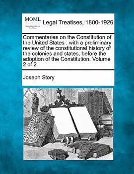 Paperback Commentaries on the Constitution of the United States: with a preliminary review of the constitutional history of the colonies and states before the a Book