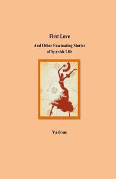 Paperback First Love And Other Fascinating Stories of Spanish Life Book
