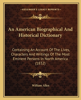 Paperback An American Biographical And Historical Dictionary: Containing An Account Of The Lives, Characters And Writings Of The Most Eminent Persons In North A Book