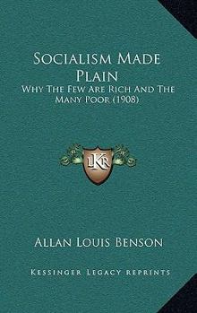 Socialism Made Plain: Why The Few Are Rich And The Many Poor
