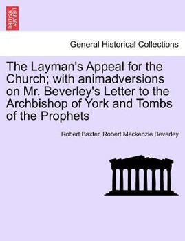 Paperback The Layman's Appeal for the Church; With Animadversions on Mr. Beverley's Letter to the Archbishop of York and Tombs of the Prophets Book